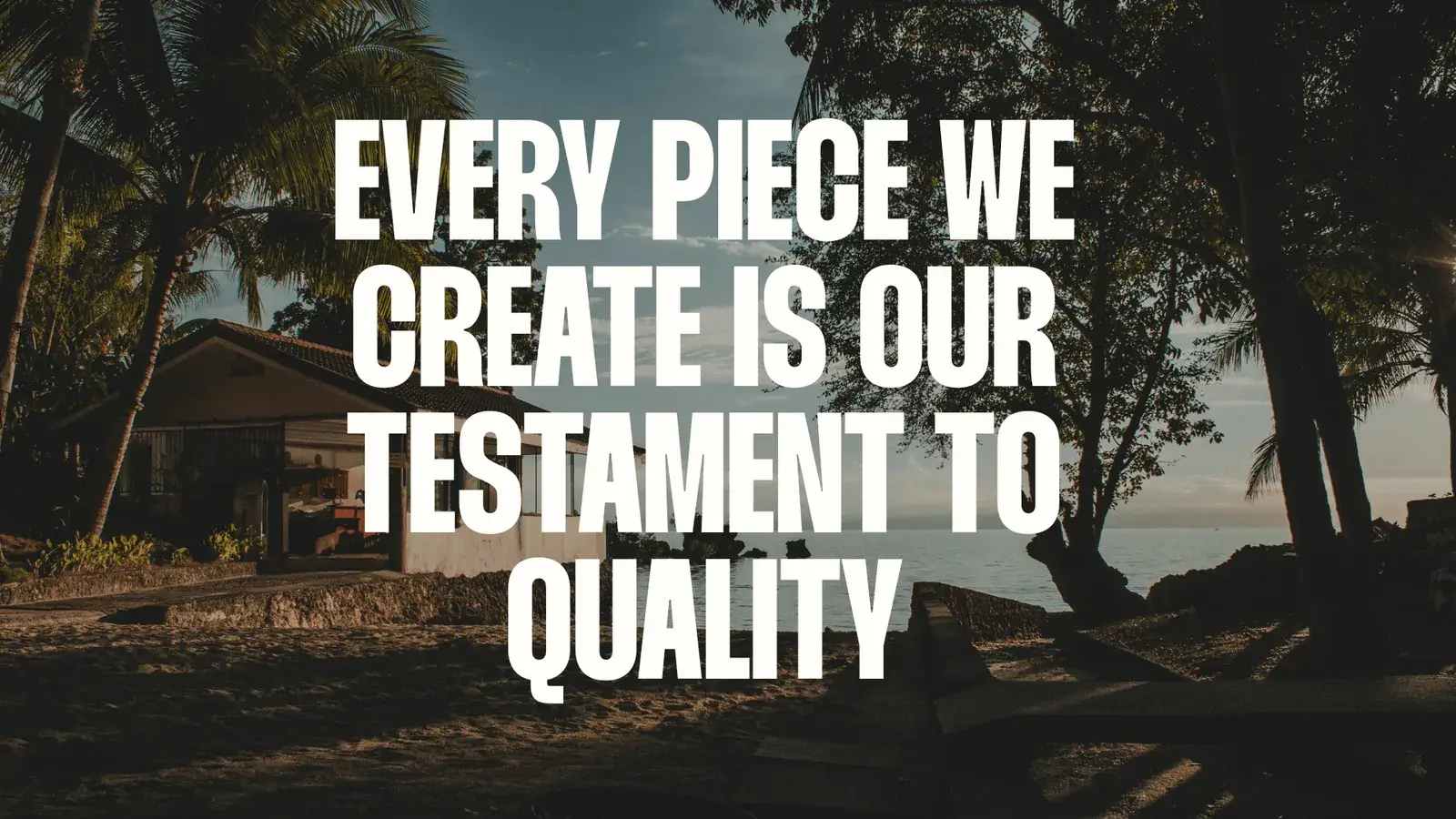 Every piece we create is our testament to quality